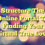 Structure The Online Portal To Finding Your Virtual True Love