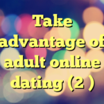 Take advantage of adult online dating (2 )