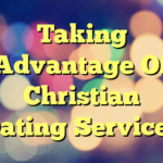 Taking Advantage Of Christian Dating Services