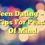 Teen Dating – 8 Tips For Peace Of Mind