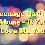 Teenage Dating Abuse – If You Love Me You