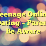 Teenage Online Dating – Parent Be Aware