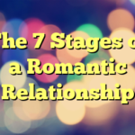 The 7 Stages of a Romantic Relationship