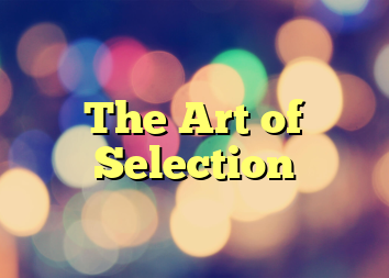 The Art of Selection