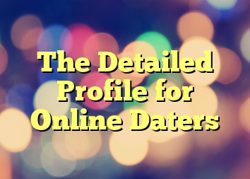 The Detailed Profile for Online Daters