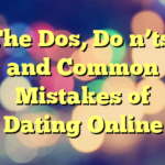 The Dos, Do n’ts, and Common Mistakes of Dating Online