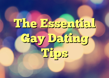 The Essential Gay Dating Tips