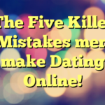 The Five Killer Mistakes men make Dating Online!