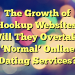 The Growth of Hookup Websites: Will They Overtake ‘Normal’ Online Dating Services?