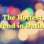 The Hottest Trend in Dating