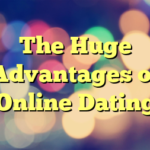 The Huge Advantages of Online Dating
