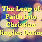 The Leap of Faith into Christian Singles Dating