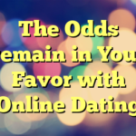 The Odds remain in Your Favor with Online Dating