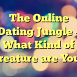 The Online Dating Jungle – What Kind of Creature are You?