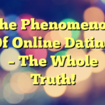 The Phenomenon Of Online Dating – The Whole Truth!