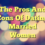 The Pros And Cons Of Dating Married Women