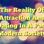 The Reality Of Attraction And Dating In A Post Modern Society