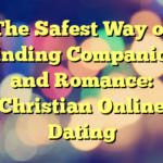 The Safest Way of Finding Companion and Romance: Christian Online Dating