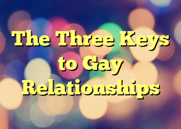 The Three Keys to Gay Relationships