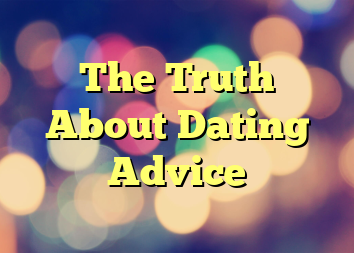 The Truth About Dating Advice