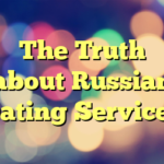 The Truth about Russian Dating Services