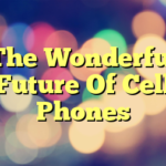 The Wonderful Future Of Cell Phones