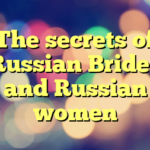 The secrets of Russian Brides and Russian women