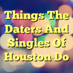 Things The Daters And Singles Of Houston Do