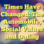 Times Have Changed: The Automobile, Social Values and Dating
