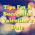 Tips For A Successful Valentine’s Date