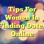 Tips For Women In Finding Dates Online