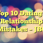 Top 10 Dating – Relationship Mistakes – JBC