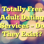 Totally Free Adult Dating Services – Do They Exist?