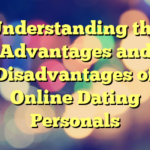 Understanding the Advantages and Disadvantages of Online Dating Personals