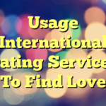 Usage International Dating Services To Find Love