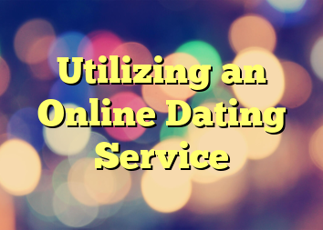 Utilizing an Online Dating Service