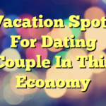 Vacation Spots For Dating Couple In This Economy