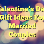 Valentine’s Day Gift Ideas For Married Couples