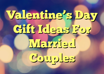 Valentine’s Day Gift Ideas For Married Couples