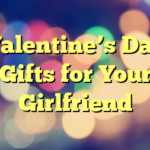 Valentine’s Day Gifts for Your Girlfriend