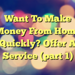 Want To Make Money From Home Quickly? Offer A Service (part 1)