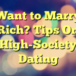 Want to Marry Rich? Tips On High-Society Dating