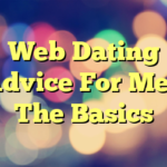 Web Dating Advice For Men The Basics