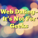 Web Dating– It’s Not For Geeks