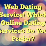 Web Dating Service! Which Online Dating services Do You Prefer?