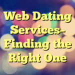 Web Dating Services– Finding the Right One