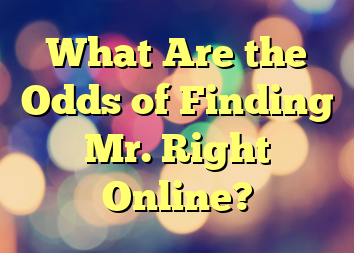 What Are the Odds of Finding Mr. Right Online?