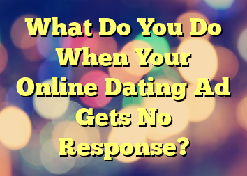 What Do You Do When Your Online Dating Ad Gets No Response?