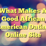 What Makes A Good African American Dating Online Site