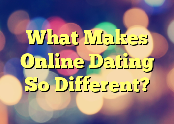 What Makes Online Dating So Different?